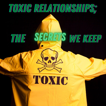 Toxic Relationships; the secrets we keep